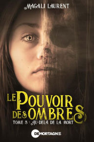 Title: Le pouvoir des ombres Tome 3: Au-delà de la mort, Author: Magali Laurent