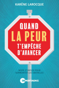 Title: Quand la peur t'empêche d'avancer: Mode d'emploi pour surmonter les obstacles, Author: Karène Larocque