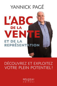 Title: ABC de la vente et de la représentation: Découvrez et exploitez votre plein potentiel!, Author: Yannick Pagé
