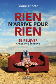 Title: Rien n'arrive pour rien: Se relever après une épreuve, Author: Diane Diotte