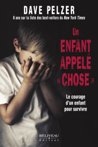 Title: Un enfant appelé « chose »: Le courage d'un enfant pour survivre, Author: Dave Pelzer