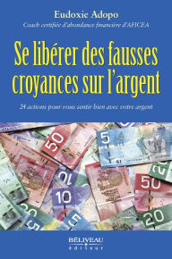 Title: Se libérer des fausses croyances sur l'argent: Concepts pour vous sentir bien avec votre argent, Author: Eudoxie Adopo