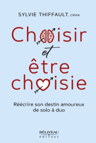 Title: Choisir et être choisie: Refaire sa vie et retrouver l'amour avec Bonheur, Author: Sylvie Thiffault