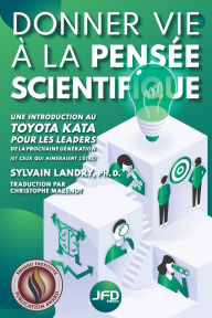 Title: Donner vie ï¿½ la pensï¿½e scientifique: une introduction au Toyota Kata pour les leaders de la prochaine gï¿½nï¿½ration (et ceux qui aimeraient l'ï¿½tre), Author: Christophe Mazenot