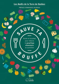 Title: Sauve ta bouffe: Guide et recettes pour réduire le gaspillage alimentaire au quotidien, Author: AmiEs de la Terre de Québec