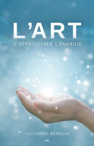 Title: L'art d'apprivoiser l'énergie, Author: Lili-Anne Beaulac