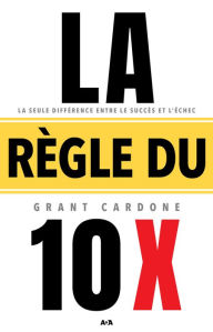 Title: La règle du 10 X, Author: Grant Cardone