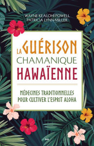 Title: La guérison chamanique hawaïenne: Médecines traditionnelles pour cultiver l'esprit aloha, Author: Wayne Kealohi Powell