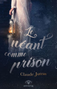 Title: Le néant comme prison, Author: Claude Jutras