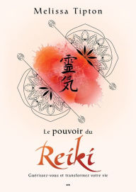 Title: Le pouvoir du Reiki: Guérissez-vous et transformez votre vie, Author: Melissa Tipton