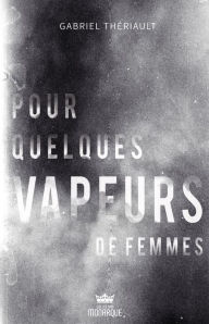 Title: Pour quelques vapeurs de femmes, Author: Gabriel Thériault