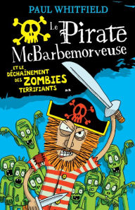 Title: Le pirate McBarbemorveuse et le déchaînement des zombies terrifiants, Author: Paul Whitfield