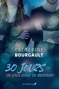 Title: 30 jours de plus pour te détester, Author: Catherine Bourgault