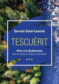 Title: Tescuérit - Vivre à la québécoise: dans sa culture, sa langue et ses valeurs, Author: Gervais Saint-Laurent