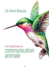 Title: L'Art d'apprivoiser la communication animale, Author: Lili-Anne Beaulac