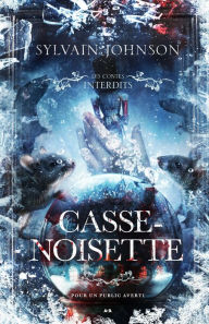 Title: Les contes interdits - Casse-noisette, Author: Sylvain Johnson