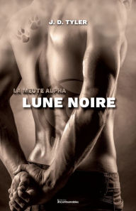 Title: La meute Alpha, tome 3 - Lune noire, Author: J. D. Tyler