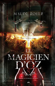 Title: Les contes interdits - Le magicien d'Oz, Author: Maude Royer