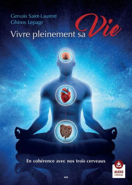 Title: Vivre pleinement sa Vie - En cohérence avec nos trois cerveaux, Author: Gervais Saint-Laurent