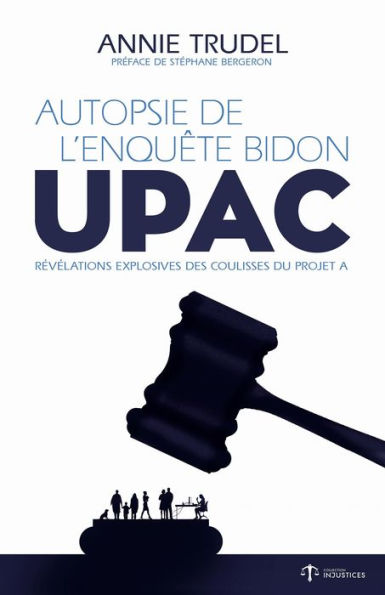 Autopsie de l'enquête bidon - UPAC: Révélations explosives des coulisses du Projet A