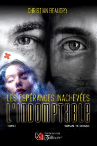 Title: Les espérances inachevées - Tome 1: L'indomptable, Author: Christian BEAUDRY