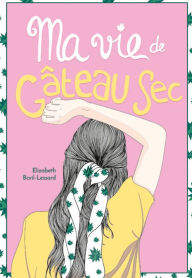 Title: Ma vie de gâteau sec, Author: Élizabeth Baril-Lessard