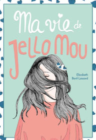 Title: Ma vie de jello mou, Author: Élizabeth Baril-Lessard