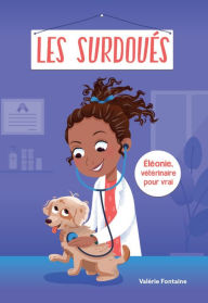 Title: Les Surdoués: Éléonie, vétérinaire pour vrai, Author: Valérie Fontaine