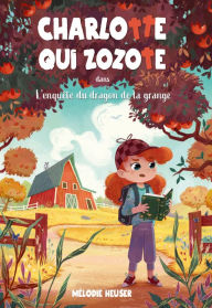 Title: Charlotte qui zozote dans l'enquête du dragon de la grange, Author: Mélodie Heuser