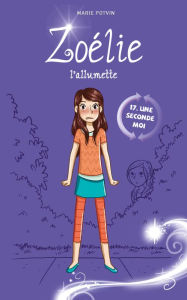 Title: Zoélie l'allumette, tome 17 : Une seconde moi: Une seconde moi, Author: Marie Potvin