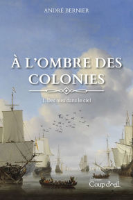 Title: À l'ombre des colonies - Des oies dans le ciel (tome 1), Author: André Bernier