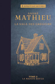 Title: La saga des Grégoire Tome 2 : La maison rouge, Author: André Mathieu