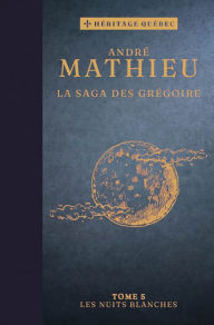 Title: La saga des Grégoire T05 - Les nuits blanches, Author: André Mathieu