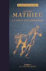 Title: La saga des Grégoire T07 - Le cheval roux, Author: André Mathieu