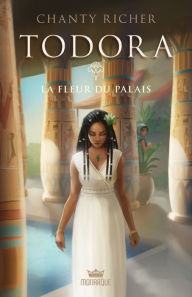 Title: Todora - La fleur du palais, Author: Chanty Richer