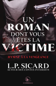 Title: Un roman dont vous êtes la victime - Hymne à la vengeance, Author: LP Sicard