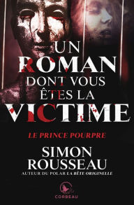 Title: Un roman dont vous êtes la victime - Un prince pourpre, Author: Simon Rousseau