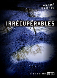 Title: Irrécupérables, Author: André Marois