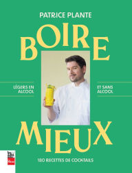Title: Boire mieux: 180 recettes de cocktails - Légers en alcool et sans alcool, Author: Patrice Plante