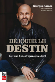 Title: Déjouer le destin: Parcours d'un entrepreneur résilient, Author: Georges Karam