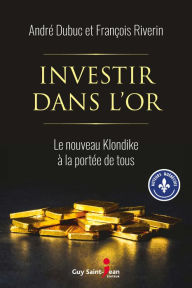 Title: Investir dans l'or: Le nouveau Klondike à la portée de tous, Author: André Dubuc