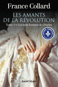 Title: Les amants de la révolution, tome 1: Les trois femmes de Charles, Author: France Collard