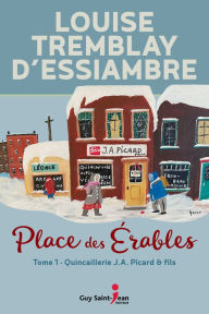 Title: La Quincaillerie J.A. Picard & fils: Place des Érables, tome 1, Author: Louise Tremblay d'Essiambre