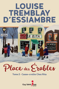 Title: Casse-croûte Chez Rita: Place des Érables, tome 2, Author: Louise Tremblay d'Essiambre