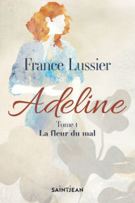 Title: Adeline, tome 1: La fleur du mal, Author: France Lussier