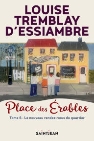 Title: Place des Érables, tome 6: Le nouveau rendez-vous du quartier, Author: Louise Tremblay d'Essiambre