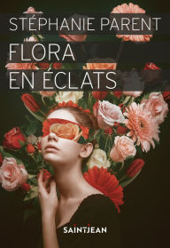 Title: Flora en éclats, Author: Stéphanie Parent