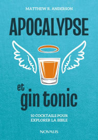 Title: Apocalypse et gin tonic: 10 cocktails pour explorer la Bible, Author: Matthew Anderson