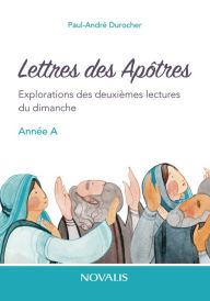 Title: Lettres des Apôtres: Explorations des deuxièmes lectures du dimanche, année A, Author: Paul-André Durocher