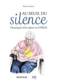 Title: Au seuil du silence: Chroniques d'un séjour en CHSLD, Author: Pierrot Lambert